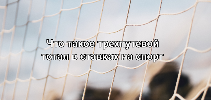 Что такое трехпутевой тотал в ставках на спорт